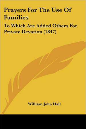 Prayers For The Use Of Families de William John Hall