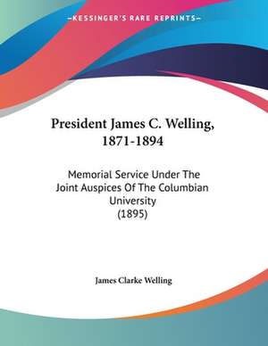 President James C. Welling, 1871-1894 de James Clarke Welling