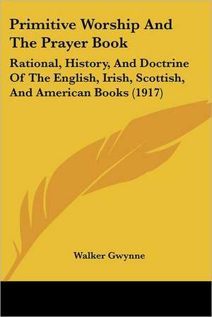 Primitive Worship And The Prayer Book de Walker Gwynne