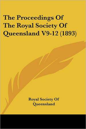 The Proceedings Of The Royal Society Of Queensland V9-12 (1893) de Royal Society Of Queensland