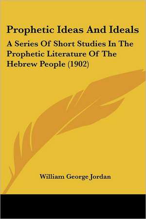 Prophetic Ideas And Ideals de William George Jordan