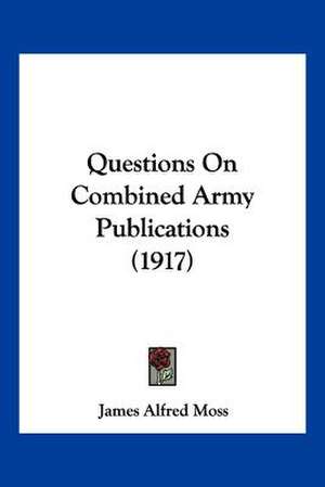 Questions On Combined Army Publications (1917) de James Alfred Moss