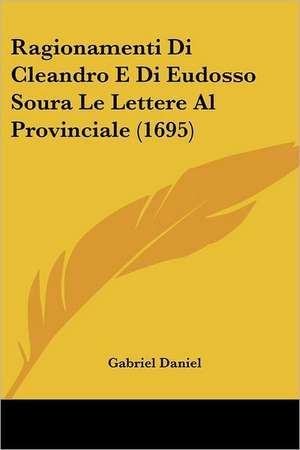 Ragionamenti Di Cleandro E Di Eudosso Soura Le Lettere Al Provinciale (1695) de Gabriel Daniel