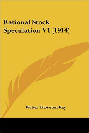 Rational Stock Speculation V1 (1914) de Walter Thornton Ray