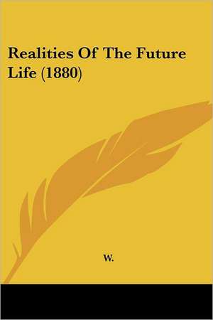 Realities Of The Future Life (1880) de W.