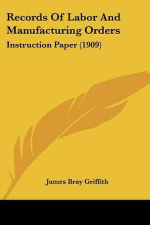 Records Of Labor And Manufacturing Orders de James Bray Griffith