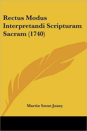 Rectus Modus Interpretandi Scripturam Sacram (1740) de Martin Szent-Juany