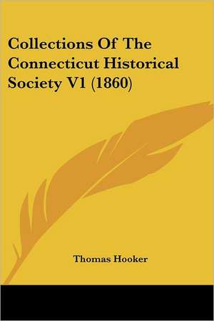 Collections Of The Connecticut Historical Society V1 (1860) de Thomas Hooker