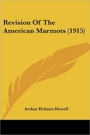 Revision Of The American Marmots (1915) de Arthur Holmes Howell