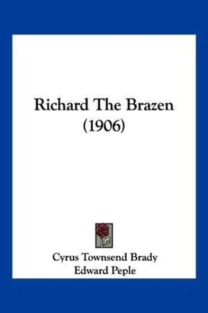 Richard The Brazen (1906) de Cyrus Townsend Brady