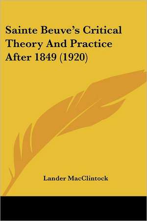 Sainte Beuve's Critical Theory And Practice After 1849 (1920) de Lander Macclintock