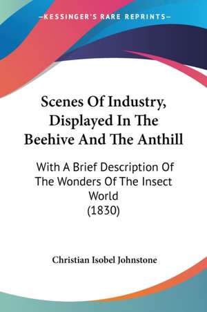 Scenes Of Industry, Displayed In The Beehive And The Anthill de Christian Isobel Johnstone