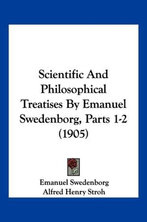 Scientific And Philosophical Treatises By Emanuel Swedenborg, Parts 1-2 (1905) de Emanuel Swedenborg