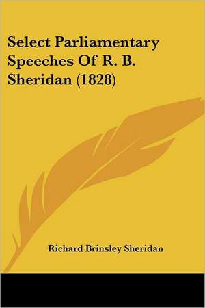 Select Parliamentary Speeches Of R. B. Sheridan (1828) de Richard Brinsley Sheridan