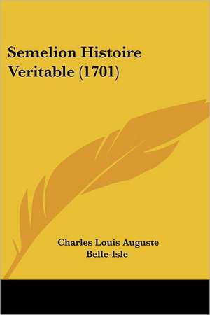 Semelion Histoire Veritable (1701) de Charles Louis Auguste Belle-Isle