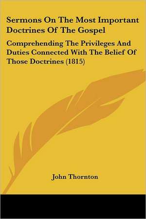 Sermons On The Most Important Doctrines Of The Gospel de John Thornton