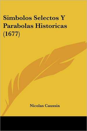 Simbolos Selectos Y Parabolas Historicas (1677) de Nicolas Caussin