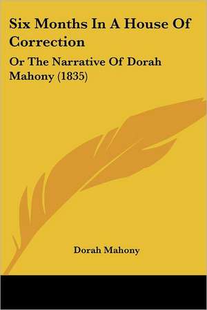 Six Months In A House Of Correction de Dorah Mahony