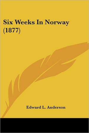 Six Weeks In Norway (1877) de Edward L. Anderson