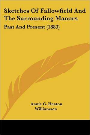 Sketches Of Fallowfield And The Surrounding Manors de Annie C. Heaton Williamson