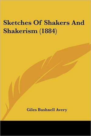 Sketches Of Shakers And Shakerism (1884) de Giles Bushnell Avery