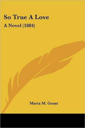 So True A Love de Maria M. Grant