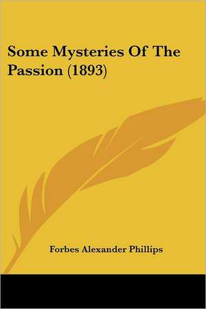 Some Mysteries Of The Passion (1893) de Forbes Alexander Phillips