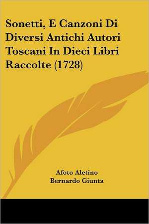 Sonetti, E Canzoni Di Diversi Antichi Autori Toscani In Dieci Libri Raccolte (1728) de Afoto Aletino