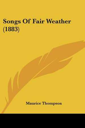 Songs Of Fair Weather (1883) de Maurice Thompson