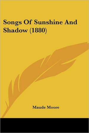 Songs Of Sunshine And Shadow (1880) de Maude Moore