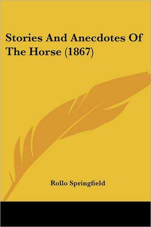 Stories And Anecdotes Of The Horse (1867) de Rollo Springfield