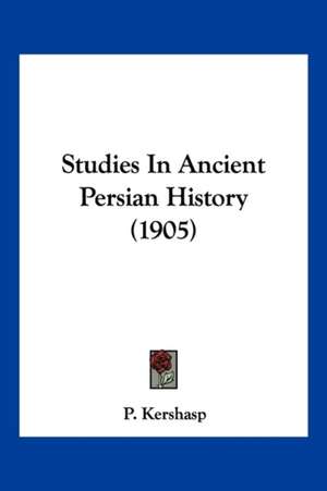 Studies In Ancient Persian History (1905) de P. Kershasp