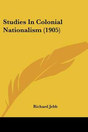 Studies In Colonial Nationalism (1905) de Richard Jebb