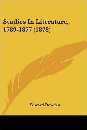 Studies In Literature, 1789-1877 (1878) de Edward Dowden