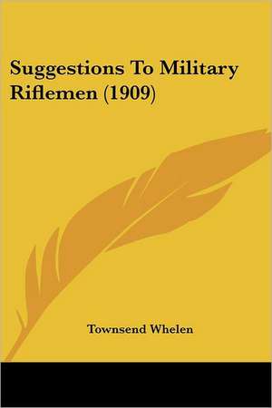 Suggestions To Military Riflemen (1909) de Townsend Whelen