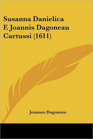 Susanna Danielica F. Joannis Dagoneau Cartussi (1611) de Joannes Dagoneau