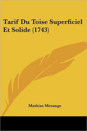 Tarif Du Toise Superficiel Et Solide (1743) de Mathias Mesange