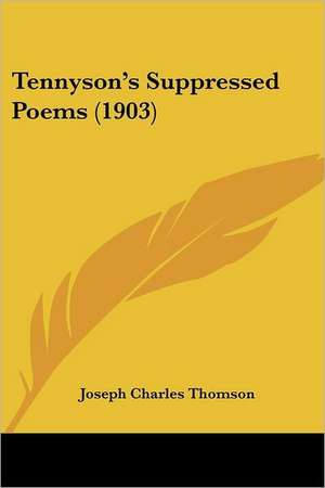 Tennyson's Suppressed Poems (1903) de Joseph Charles Thomson