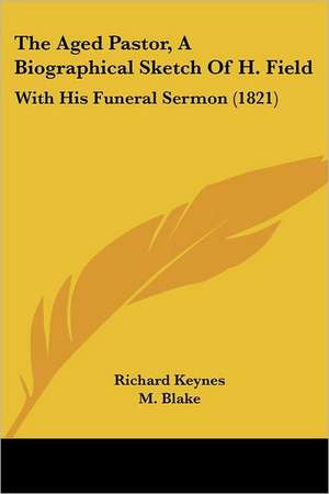 The Aged Pastor, A Biographical Sketch Of H. Field de Richard Keynes