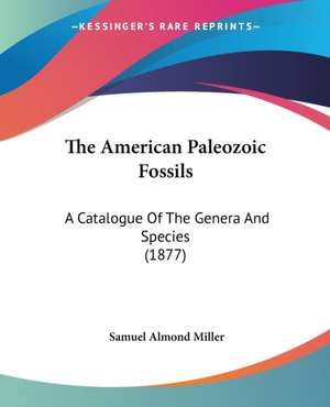 The American Paleozoic Fossils de Samuel Almond Miller