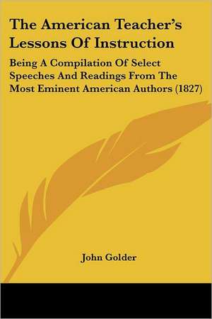 The American Teacher's Lessons Of Instruction de John Golder