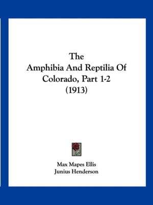 The Amphibia And Reptilia Of Colorado, Part 1-2 (1913) de Max Mapes Ellis