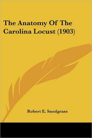 The Anatomy Of The Carolina Locust (1903) de Robert E. Snodgrass