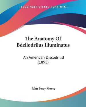 The Anatomy Of Bdellodrilus Illuminatus de John Percy Moore