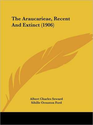 The Araucarieae, Recent And Extinct (1906) de Albert Charles Seward