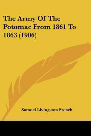 The Army Of The Potomac From 1861 To 1863 (1906) de Samuel Livingston French