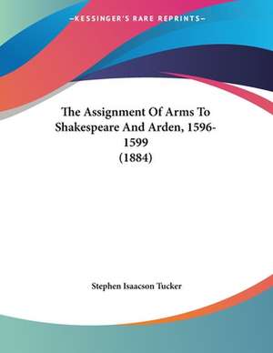 The Assignment Of Arms To Shakespeare And Arden, 1596-1599 (1884) de Stephen Isaacson Tucker