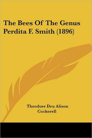 The Bees Of The Genus Perdita F. Smith (1896) de Theodore Dru Alison Cockerell