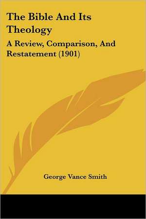 The Bible And Its Theology de George Vance Smith