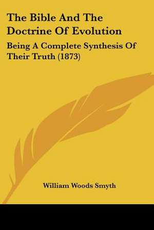 The Bible And The Doctrine Of Evolution de William Woods Smyth